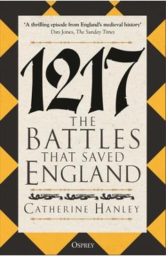 Coperta cărții '1217: The Battles That Saved England - Catherine Hanley'