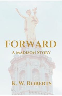 Forward, A Madison Story - K. W. Roberts