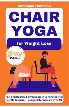 Coperta cărții 'Chair Yoga for Weight Loss: Fast and Healthy Belly Fat Loss in 15 minutes with Gentle Exercises Designed for Seniors'