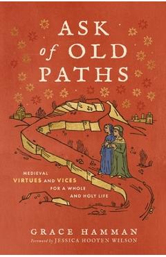 Poza produsului Ask of Old Paths: Medieval Virtues and Vices for a Whole and Holy Life - Grace Hamman