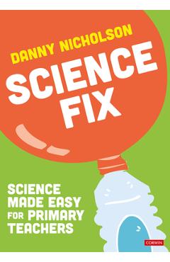 Coperta cărții 'Science Fix: Science Made Easy for Primary Teachers - Danny Nicholson'
