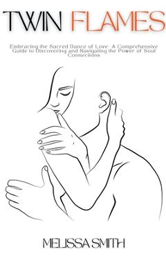 Coperta cărții 'Twin Flames: Embracing the Sacred Dance of Love- A Comprehensive Guide to Discovering and Navigating the Power of Soul'