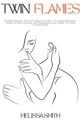 Coperta cărții 'Twin Flames: Embracing the Sacred Dance of Love- A Comprehensive Guide to Discovering and Navigating the Power of Soul'