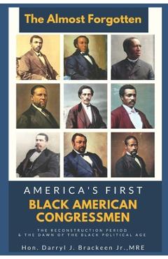 Poza produsului The Almost Forgotten: America's First Black American Congressmen - Darryl J. Brackeen