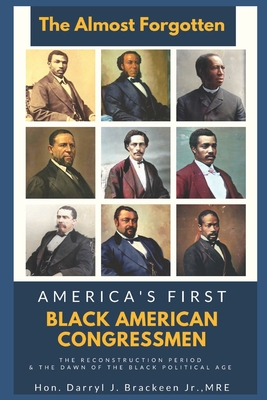 The Almost Forgotten: America's First Black American Congressmen - Darryl J. Brackeen