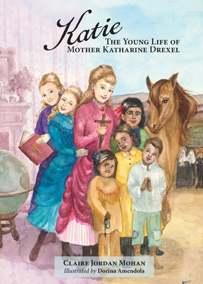 Coperta cărții 'Katie: The Young Life of Mother Katharine Drexel - Claire Jordan Mohan'