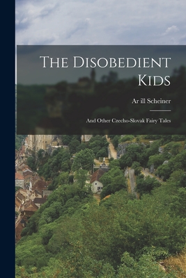 The Disobedient Kids: And Other Czecho-Slovak Fairy Tales - 1820-1862 1820-1862