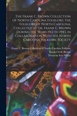 The Frank C. Brown Collection of North Carolina Folklore; the Folklore of North Carolina, Collected by Dr. Frank C. Brown During the Years 1912 to 194 -