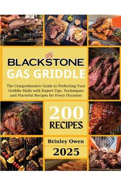 Coperta cărții 'Blackstone Gas Griddle +200 recipes: The Comprehensive Guide to Perfecting Your Griddle Skills with Expert Tips,'