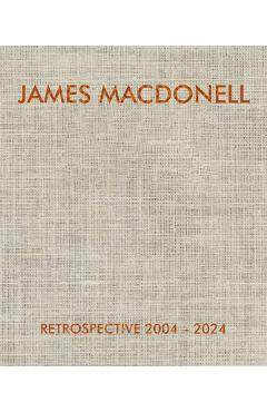 Coperta cărții 'James Macdonell Retrospective 2004-2024 - James Macdonell'