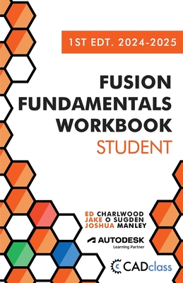 Fusion Fundamentals Workbook: Student 1st Edition 2024-2025 (Fusion 360) - Jake O. Sugden