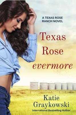 Texas Rose Evermore-A Texas Rose Ranch Novel - Katie Graykowski