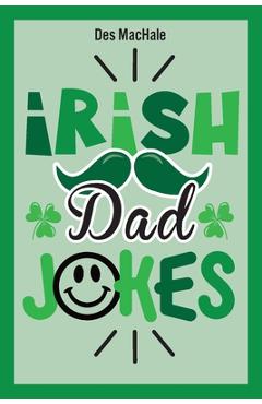 Poza produsului Irish Dad Jokes: 300 Puns, Quips & Clever Cracks from the Emerald Isle - Des Machale