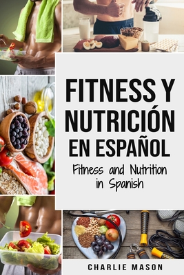 Fitness y Nutrición En Español/Fitness and Nutrition in Spanish - Charlie Mason