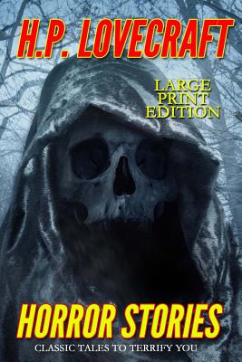 Horror Stories - Large Print Edition: Classic Tales to Terrify You - H. P. Lovecraft