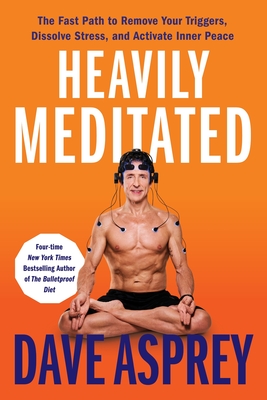 Heavily Meditated: The Fast Path to Remove Your Triggers, Dissolve Stress, and Activate Inner Peace - Dave Asprey