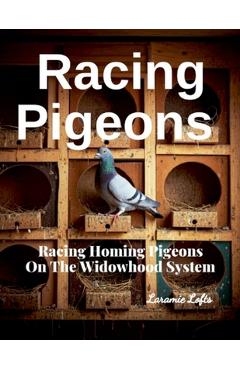 Coperta cărții 'Racing Pigeons: Racing Homing Pigeons On The Widowhood System - Laramie Lofts'