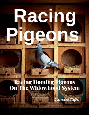 Coperta cărții 'Racing Pigeons: Racing Homing Pigeons On The Widowhood System - Laramie Lofts'