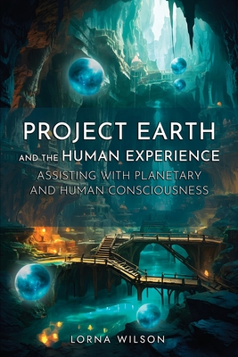 Project Earth and the Human Experience - Assisting with Planetary and Human Consciousness - Lorna Wilson