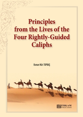 Principles from the Lives of the Four Rightly - Guided Caliphs: English Translation of Turkish Title - Hulefâ-i Râşidîn'den Hayat Düsturları - Osman Nuri Topbaş