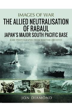 Coperta cărții 'The Allied Neutralisation of Rabaul: Japan's Major South Pacific Base - Jon Diamond'