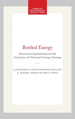 Bottled Energy: Electrical Engineering and the Evolution of Chemical Energy Storage - Richard H. Schallenberg