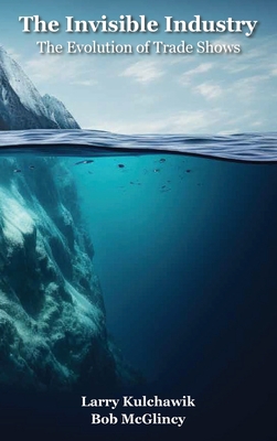 The Invisible Industry: The Evolution of Trade Shows - Larry Kulchawik