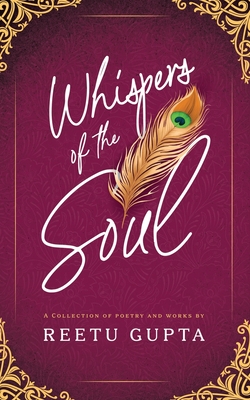 Whispers of the Soul: A Collection of Poetry and Works by Reetu Gupta - Reetu Gupta