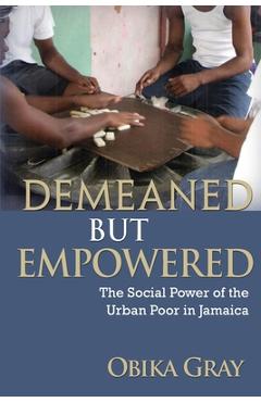Coperta cărții 'Demeaned but Empowered: The Social Power of the Urban Poor in Jamaica - Obika Gray'