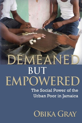 Coperta cărții 'Demeaned but Empowered: The Social Power of the Urban Poor in Jamaica - Obika Gray'