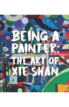 Coperta cărții 'Being a Painter: The Art of XIE Shan - Joshua Gong'