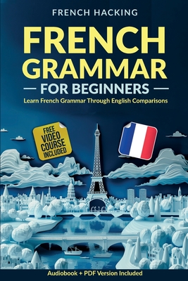 French Grammar For Beginners - Learn French Grammar Through English Comparisons - 