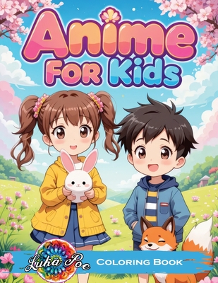 Anime Coloring Book for Kids: Fun Stories and Cute Kawaii Characters - A Perfect Creative Journey for Kids, Toddlers, and Preschoolers, Ideal for Bi - Luka Poe