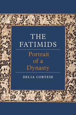 The Fatimids: Portrait of a Dynasty - Delia Cortese