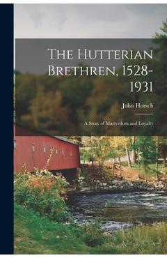 Coperta cărții 'The Hutterian Brethren, 1528-1931: a Story of Martyrdom and Loyalty - John 1867-1941 Horsch'