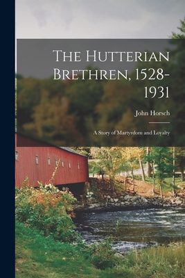 Coperta cărții 'The Hutterian Brethren, 1528-1931: a Story of Martyrdom and Loyalty - John 1867-1941 Horsch'