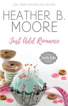 Poza produsului Just Add Romance - Heather B. Moore