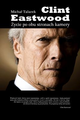 Coperta cărții 'Clint Eastwood. Zycie Po Obu Stronach Kamery - Michal Talarek'