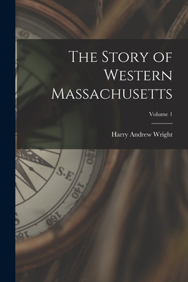 The Story of Western Massachusetts; Volume 1 - Harry Andrew Wright