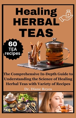 Coperta cărții 'Healing Herbal Teas: The Comprehensive In-Depth Guide to Understanding the Science of Healing Herbal Teas with Variety'