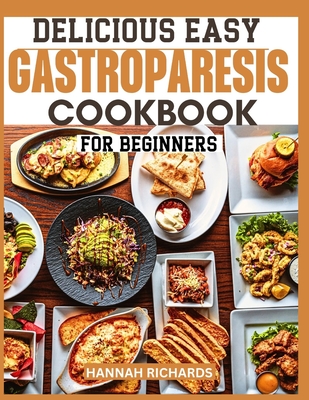 Delicious Easy Gastroparesis Cookbook for Beginners - Hannah Richards