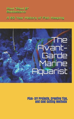 The Avant-Garde Marine Aquarist: A 60-Year history of Fish Keeping - Jodi Lu Johnson