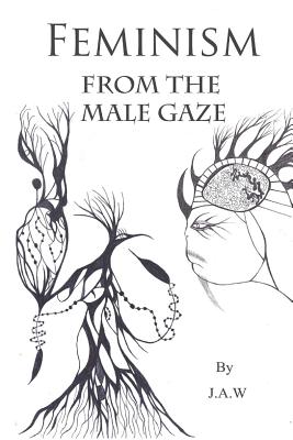Feminism: From The Male Gaze - J. A. W