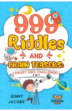 Coperta cărții '999 Riddles and Brain Teasers: Smart Kids Challenge (3 In 1): Fun, Difficult and Challenging Logic Puzzles and Trick'