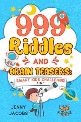 999 Riddles and Brain Teasers: Smart Kids Challenge (3 In 1): Fun, Difficult and Challenging Logic Puzzles and Trick Questions Fun for Children and T - Kidsville Books