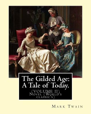 The Gilded Age: A Tale of Today. By: Mark Twain and By: Charles Dudley Warner: (VOLUME II) Novel (World's classic's) - Charles Dudley Warner
