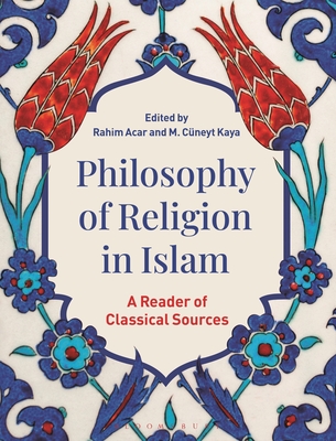 Philosophy of Religion in Islam: A Reader of Classical Sources - Rahim Acar