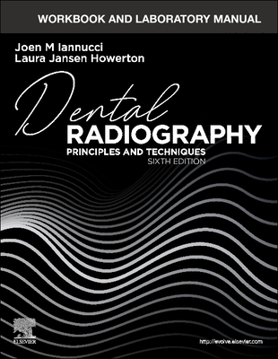 Workbook and Laboratory Manual for Dental Radiography: Principles and Techniques - Joen Iannucci