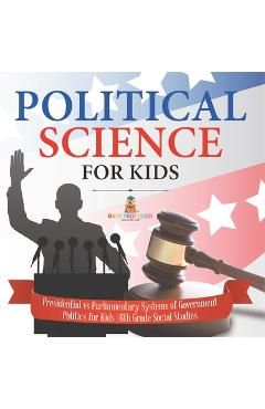 Coperta cărții 'Political Science for Kids - Presidential vs Parliamentary Systems of Government Politics for Kids 6th Grade Social'
