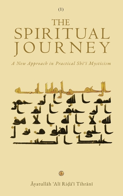 Coperta cărții 'The Spiritual Journey: A New Approach  in Practical Shīʿī Mysticism (Vol. 1) - Āyatullāh & Tihrānī'